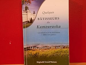 Quelques Batisseurs Du Kamouraska (Les Industries Et Les Institutions 1800 a Nos Jours)