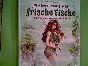 Fischers Fritz fischt frische Fische : das etwas andere Kochbuch.