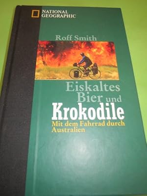 Eiskaltes Bier und Krokodile : mit dem Fahrrad durch Australien. von Roff Smith. National Geograp...