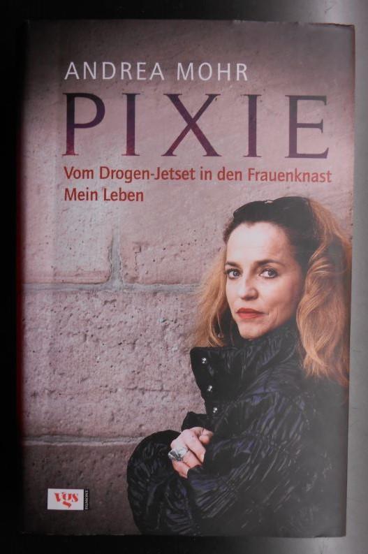 Pixie. Vom Drogen-Jetset in den Frauenknast. Mein Leben - Andrea Mohr