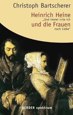 Heinrich Heine und die Frauen. "Und immer irrte ich nach Liebe"