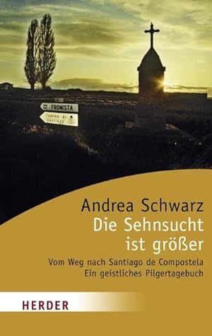 Die Sehnsucht ist größer Vom Weg nach Santiago de Compostela. Ein geistliches Pilgertagebuch