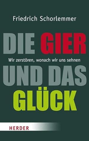 Die Gier und das Glück Wir zerstören, wonach wir uns sehnen