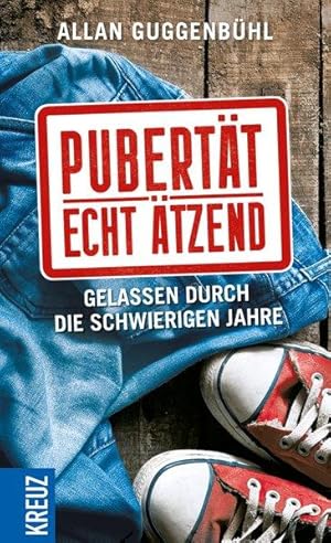 Pubertät - echt ätzend Gelassen durch die schwierigen Jahre