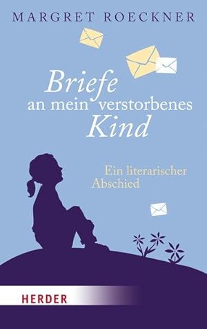 Briefe an mein verstorbenes Kind Ein literarischer Abschied