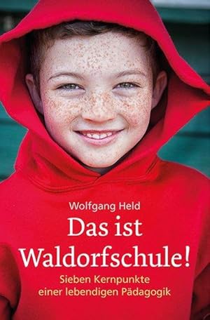 Das ist Waldorfschule! Sieben Kernpunkte einer lebendigen Pädagogik