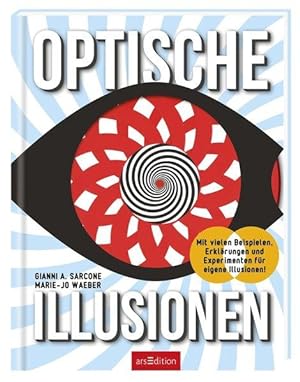 Optische Illusionen Mit vielen Beispielen, Erklärungen und Experimenten für eigene Illusionen!