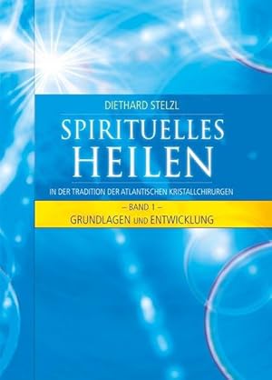 Spirituelles Heilen, Band 1 In der Tradition der atlantischen Kristallchirurgen - Grundlagen und ...