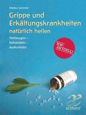 Grippe und Erkältungskrankheiten natürlich heilen. Vorbeugen â"  Behandeln â"  Auskurieren