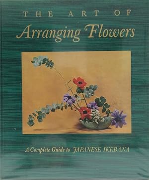 The Art of Arranging Flowers: A Complete Guide to Japanese Ikebana