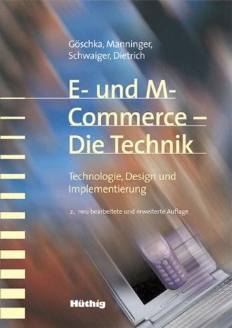 E- und M-Commerce - Die Technik. Technologie, Design und Implementierung. - Göschka, Karl Michael, Martin Manninger und Christian Dietrich Dietmar Schwaiger
