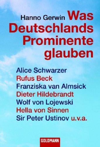 Was Deutschlands Prominenteglauben: Gespräche mit Alice Schwarzer, Rufus Beck, Franziska van Almsick, Dieter Hildebrandt, Wolf von Lojewski, Hella von Sinnen, Sir Peter Ustinov und vielen anderen. - Gerwin, Hanno