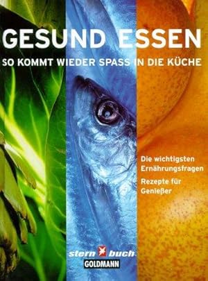 Gesund Essen. So kommt wieder Spass in die Küche. Die wichtigsten Ernährungsfragen. Rezepte für G...