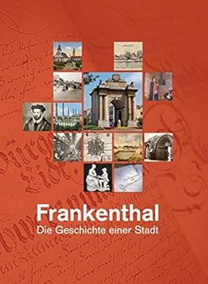 Frankenthal. Die Geschichte einer Stadt. Herausgegeben im Auftrag der Stadt Frankenthal (Pfalz) v...