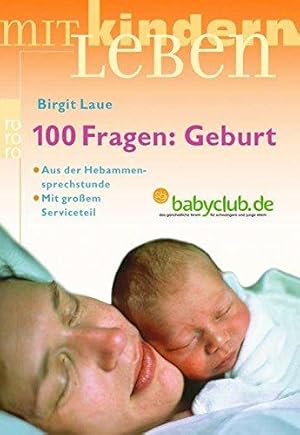 100 Fragen: Geburt. Aus der Hebammensprechstunde. Mit großem Serviceteil. In Kooperation mit baby...