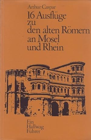 Sechzehn Ausflüge zu den alten Römern an Mosel und Rhein. Ein Hallwag-Führer.