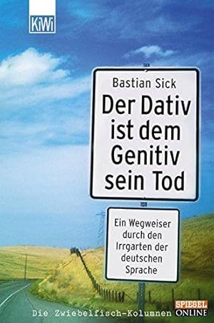 Der Dativ ist dem Genitiv sein Tod. Ein Wegweiser durch den Irrgarten der deutschen Sprache. Die ...