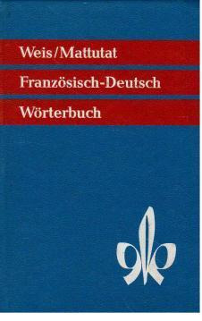 Weis-Mattutat. Wörterbuch der französischen und deutschen Sprache. Teil II: Deutsch-Französisch B...