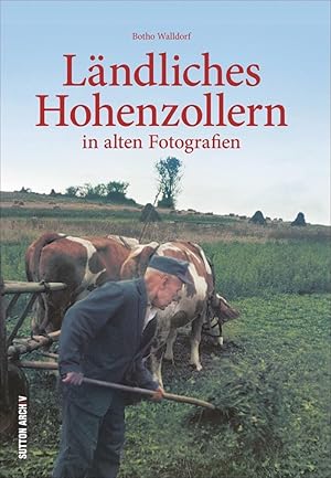 Ländliches Hohenzollern. In alten Fotografien. Sutton Archiv.