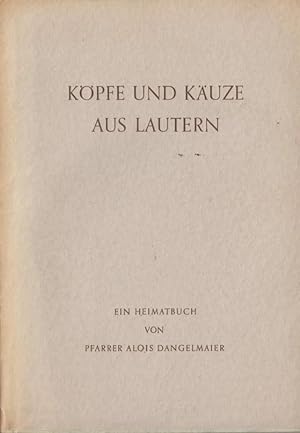 Köpfe und Käuze aus Lautern. Ein Heimatbuch von Pfarrer Alois Dangelmaier. Gesamtherstellung: Sch...