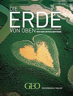 Die Erde von oben: Ein Jahrhundert-Projekt Ein GEO-Buch. Die Ausgabe vereint 11 Essays von GEO Au...