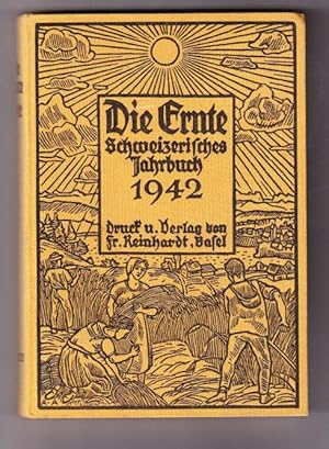 DIE ERNTE. Schweizerisches Jahrbuch 1942. 23. Jahrgang. Herausgegeben von der Garbe-Schriftleitung.