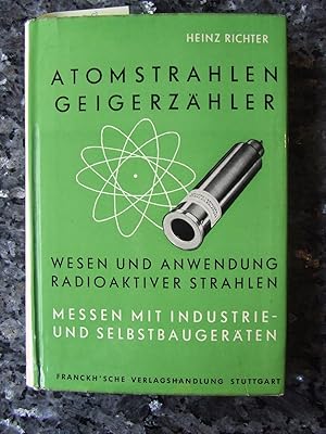 Atomstrahlen, Geigerzähler : Wesen u. Anwendung radioaktiver Strahlen. Messen mit Industrie- u. S...