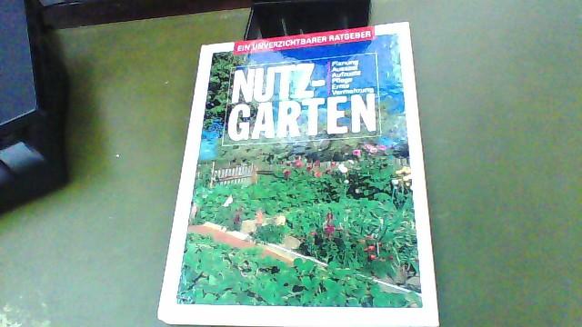 Nutzgarten: Ein unverzichtbarer Ratgeber: Planung, Aussaat, Aufzucht, Pflege, Ernte, Vermehrung