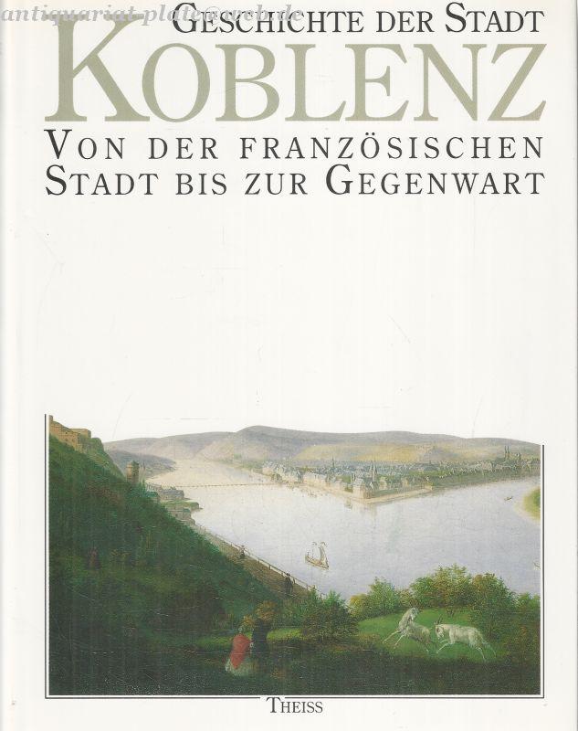 Geschichte der Stadt Koblenz, 2 Bde., Bd.2, Von der französischen Stadt bis zur Gegenwart