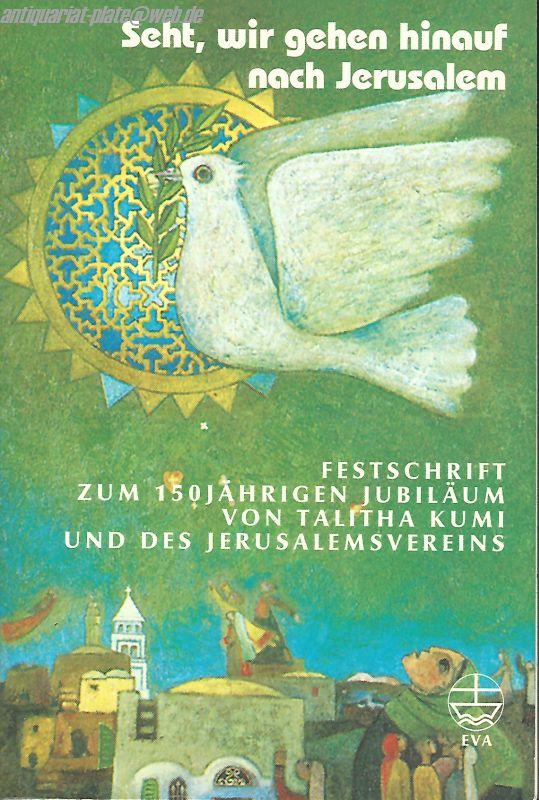 Seht, wir gehen hinauf nach Jerusalem! Festschrift zum 150jährigen Jubiläum von Talitha Kumi und des Jerusalemsvereins.