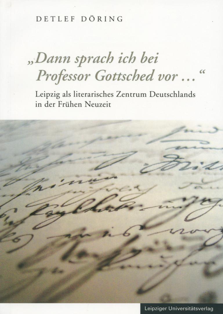 'Dann sprach ich bei Professor Gottsched vor ...': Leipzig als literarisches Zentrum Deutschlands in der FrÃ¼hen Neuzeit by Detlef DÃ¶ring (2014-03-13)