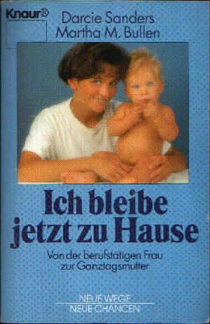 Ich bleibe jetzt zu Hause: Von der berufstätigen Frau zur Ganztagsmutter (Knaur Taschenbücher. Frauenbücher)