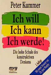 Ich will. Ich kann. Ich werde. Die hohe Schule des konstruktiven Denkens.