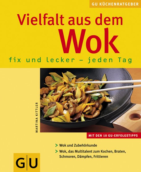 Vielfalt aus dem Wok: fix und lecker - jeden Tag: Fix und lecker jeden Tag. Mit den 10 GU-Erfolgstipps. Wok und Zubehörkunde. Wok, das Multitalent zum Kochen, Braten, Schmoren, Dämpfen, Frittieren