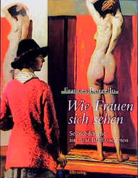 Wie Frauen sich sehen. Selbstbildnisse aus fünf Jahrhunderten - Borzello, Frances