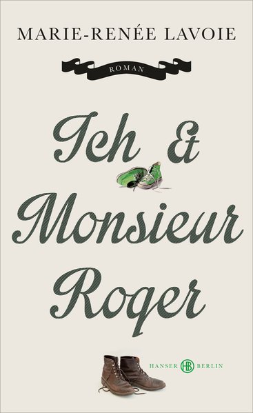 Ich und Monsieur Roger: Roman - Marie-Renée, Lavoie,