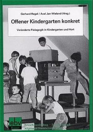 Offener Kindergarten konkret: Veränderte Pädagogik in Kindergarten und Hort