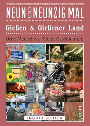 Neunundneunzig Mal Gießen & Gießener Land: Orte. Menschen. Bilder. Geschichten.