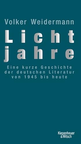 Lichtjahre: Eine kurze Geschichte der deutschen Literatur von 1945 bis heute