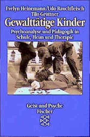 Gewalttätige Kinder. Psychoanalyse und Pädagogik in Schule, Heim und Therapie