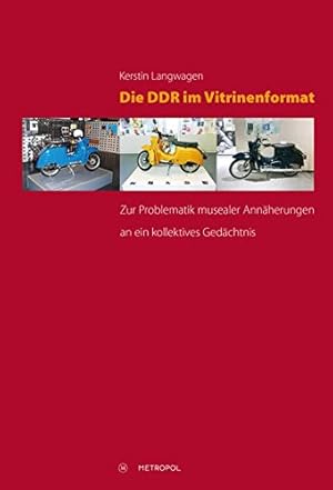Die DDR im Vitrinenformat. Zur Problematik musealer Annäherungen an ein kollektives Gedächtnis.