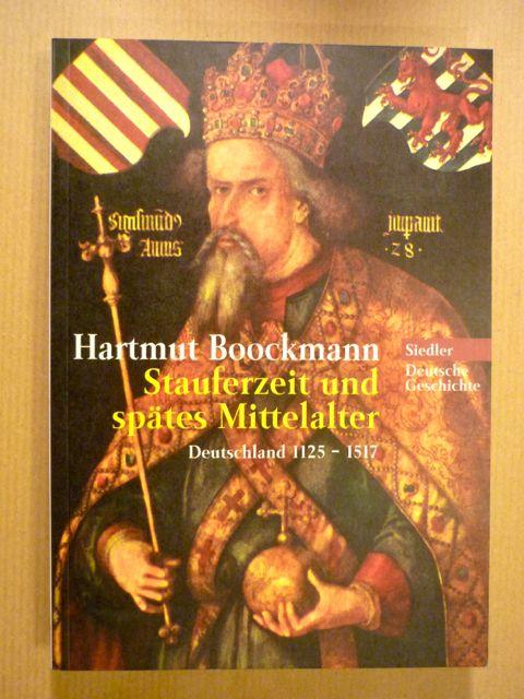 Stauferzeit und spätes Mittelalter. Deutschland 1125 -1517 (Siedler Deutsche Geschichte; Band 4) - Boockmann, Hartmut