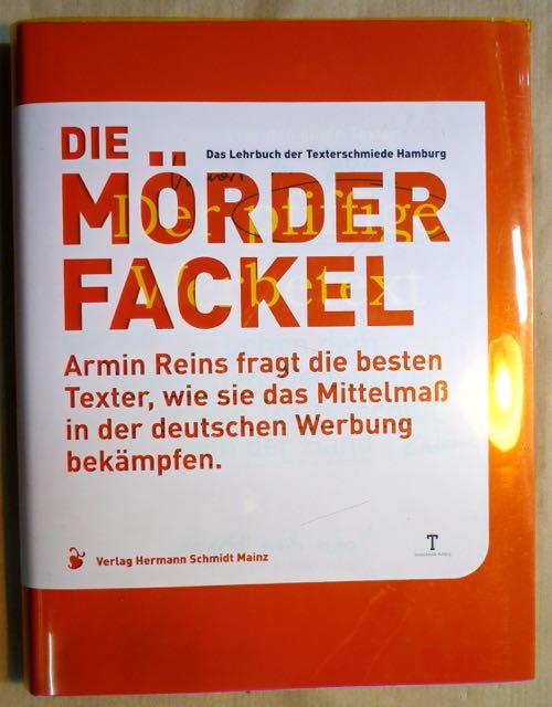 Die Mörderfackel. Das Lehrbuch der Texterschmiede Hamburg. Armin Reins fragt die besten Texter, wie sie das Mittelmaß in der deutschen Werbung bekämpfen - Reins, Armin