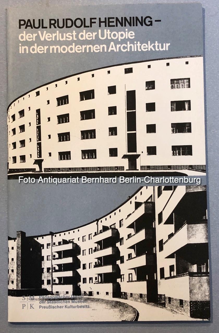Paul Rudolf Henning. Der Verlust der Utopie in der modernen Architektur - Henning, Paul Rudolf; Bärnreuther, Andrea; Staatliche Museen zu Berlin