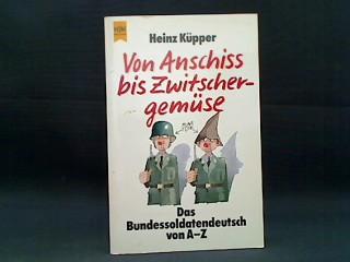 Von Anschiss bis Zwitschergemüse. Das Bundessoldatendeutsch von A- Z.