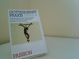 Passion: Gottesdienste, Bildmeditationen, Predigten. Gestaltung des Kreuzweges und der Passionsgeschichte (Gottesdienstpraxis / Serie B (Folge ... für Kasualien und besondere Anlässe)