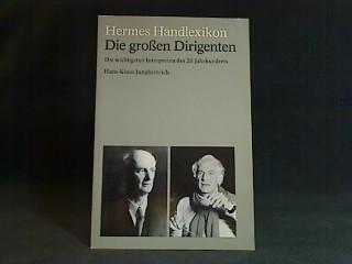 Hermes Handlexikon. Die großen Dirigenten. Die wichtigsten Interpreten des 20. Jahrhunderts.