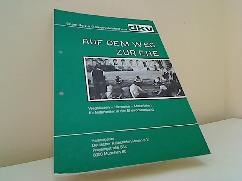 Auf dem Weg zur Ehe. Wegskizzen - Hinweise - Materialien. Für Mitarbeiter in der Ehevorbereitung. Entwürfe zur Gemeindekatechese dkv. - Deutscher, Katechetenverein München [Hrsg.]