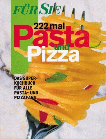 Für Sie. 222 mal Pasta und Pizza. Das Super-Kochbuch für alle Pasta- und Pizzafans