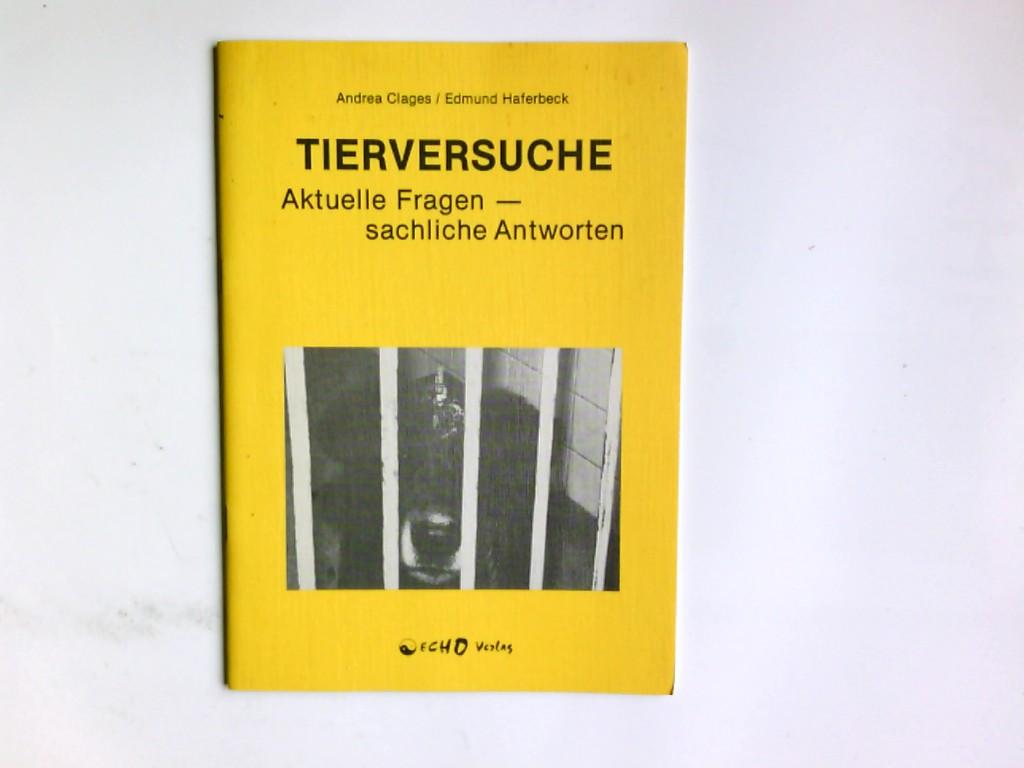 Tierversuche. von u. Edmund Haferbeck. Hrsg. von: Tierversuchsgegner Nordrhein-Westfalen e.V., Aktuelle Fragen - sachliche Antworten - Clages, Andrea und Edmund Haferbeck